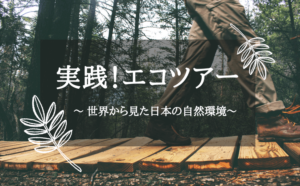 実践！エコツーリズム～世界から見た日本の自然環境～