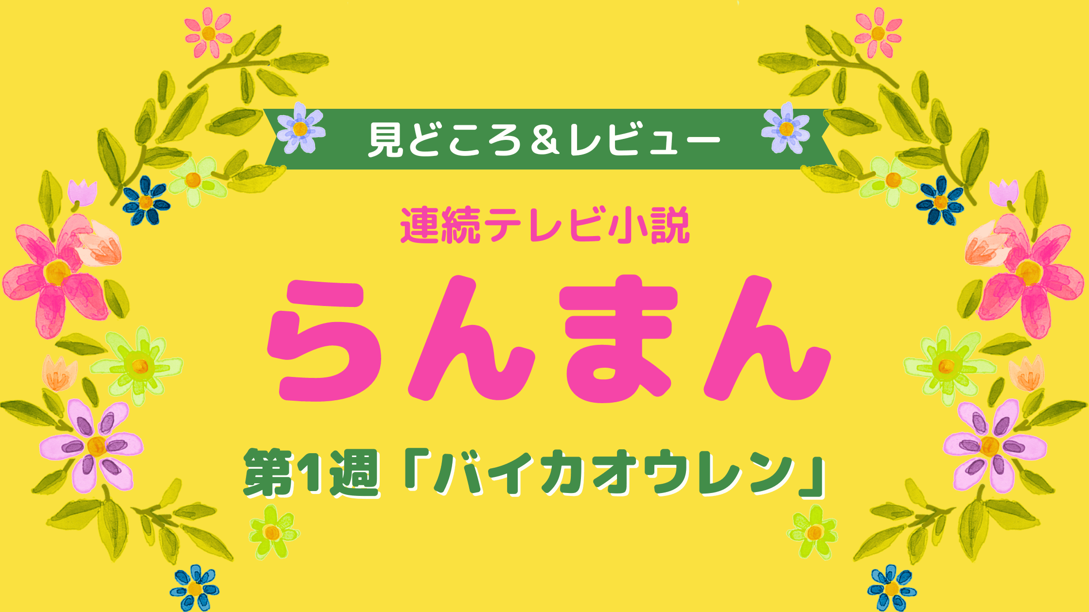 連続テレビ小説らんまん 第1週「バイカオウレン」見どころ&レビュー